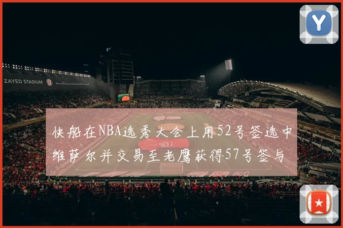 快船在NBA选秀大会上用52号签选中维萨尔并交易至老鹰获得57号签与现金补偿