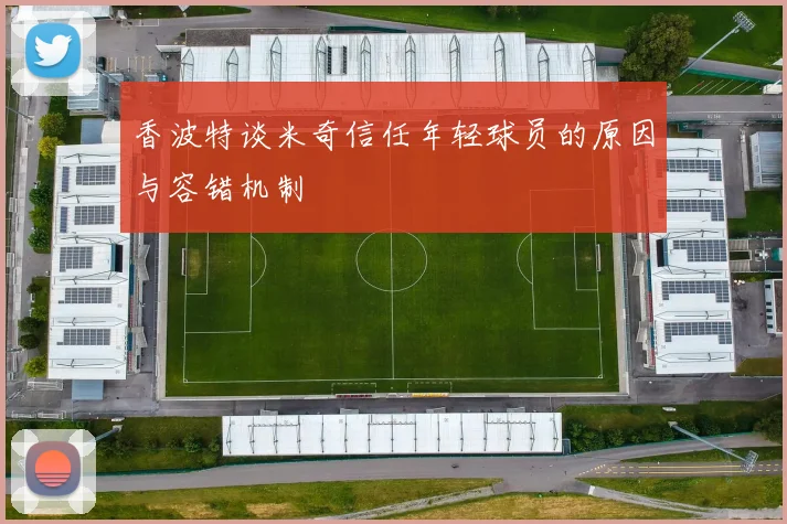 香波特谈米奇信任年轻球员的原因与容错机制