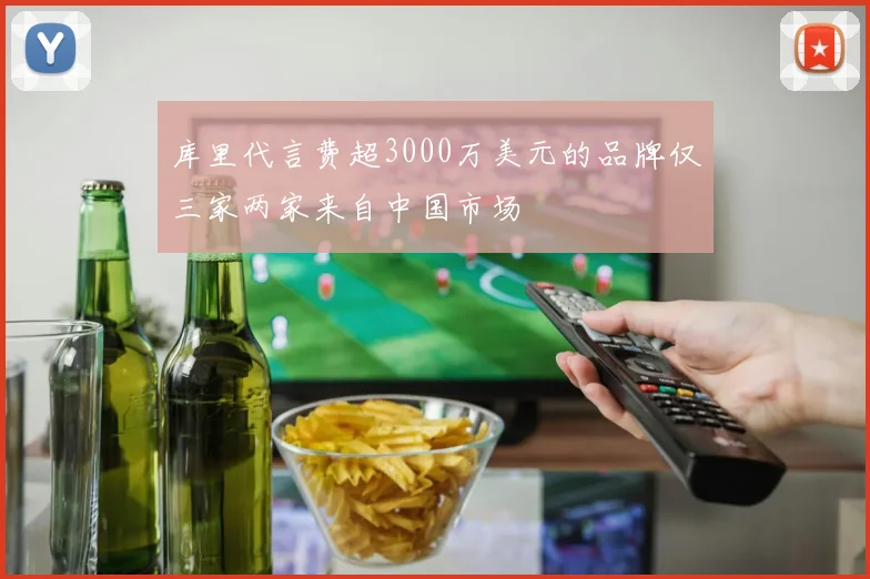 库里代言费超3000万美元的品牌仅三家两家来自中国市场