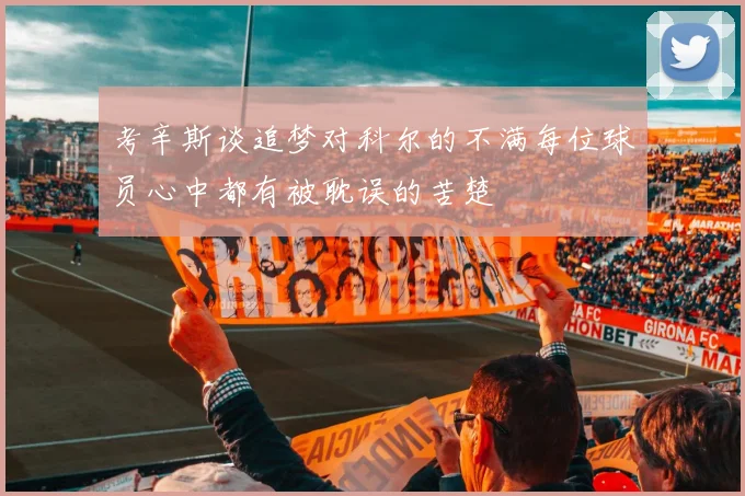 考辛斯谈追梦对科尔的不满每位球员心中都有被耽误的苦楚