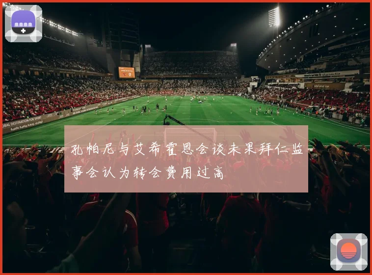 孔帕尼与艾希霍恩会谈未果拜仁监事会认为转会费用过高